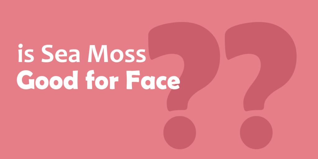 Sea moss for face